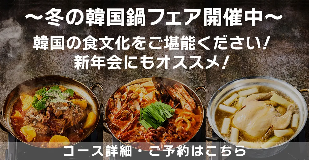 ～冬の韓国鍋フェア開催中～ 韓国の食文化をご堪能ください！新年会にもオススメ！